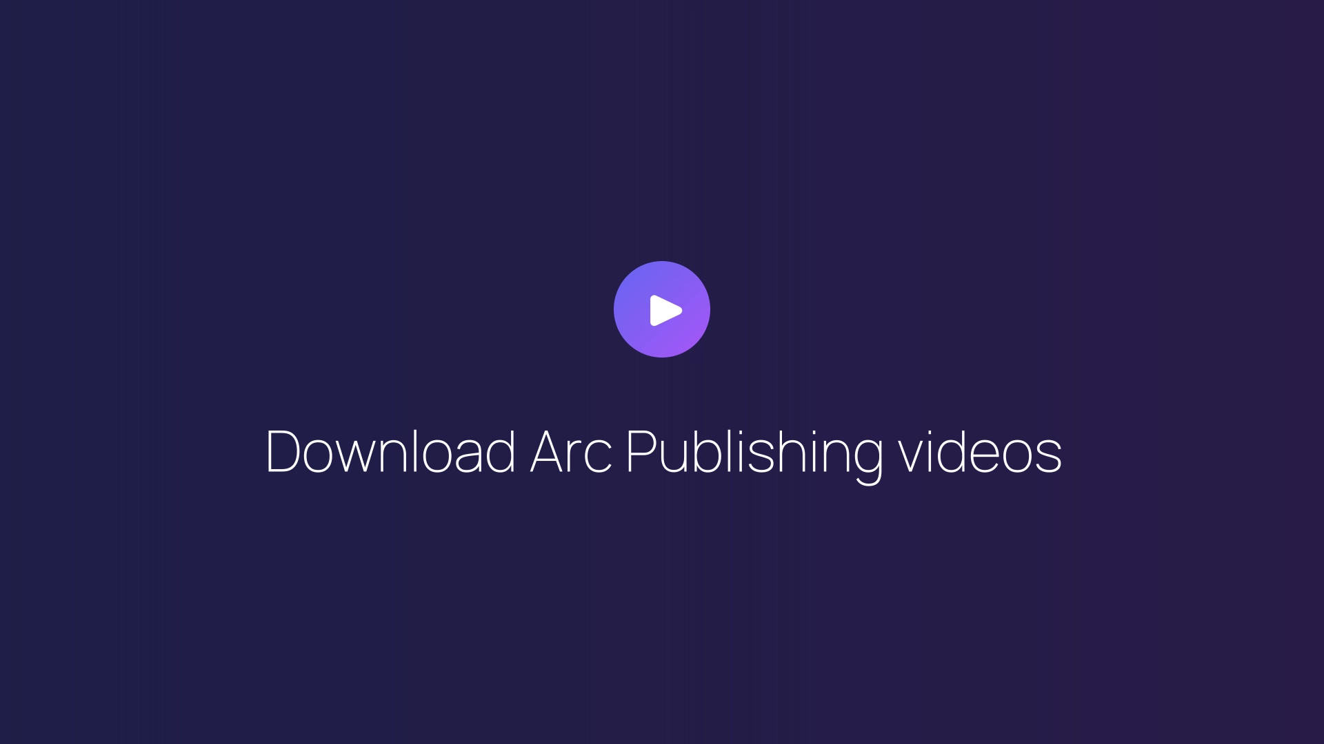 Download Arc Publishing videos guide