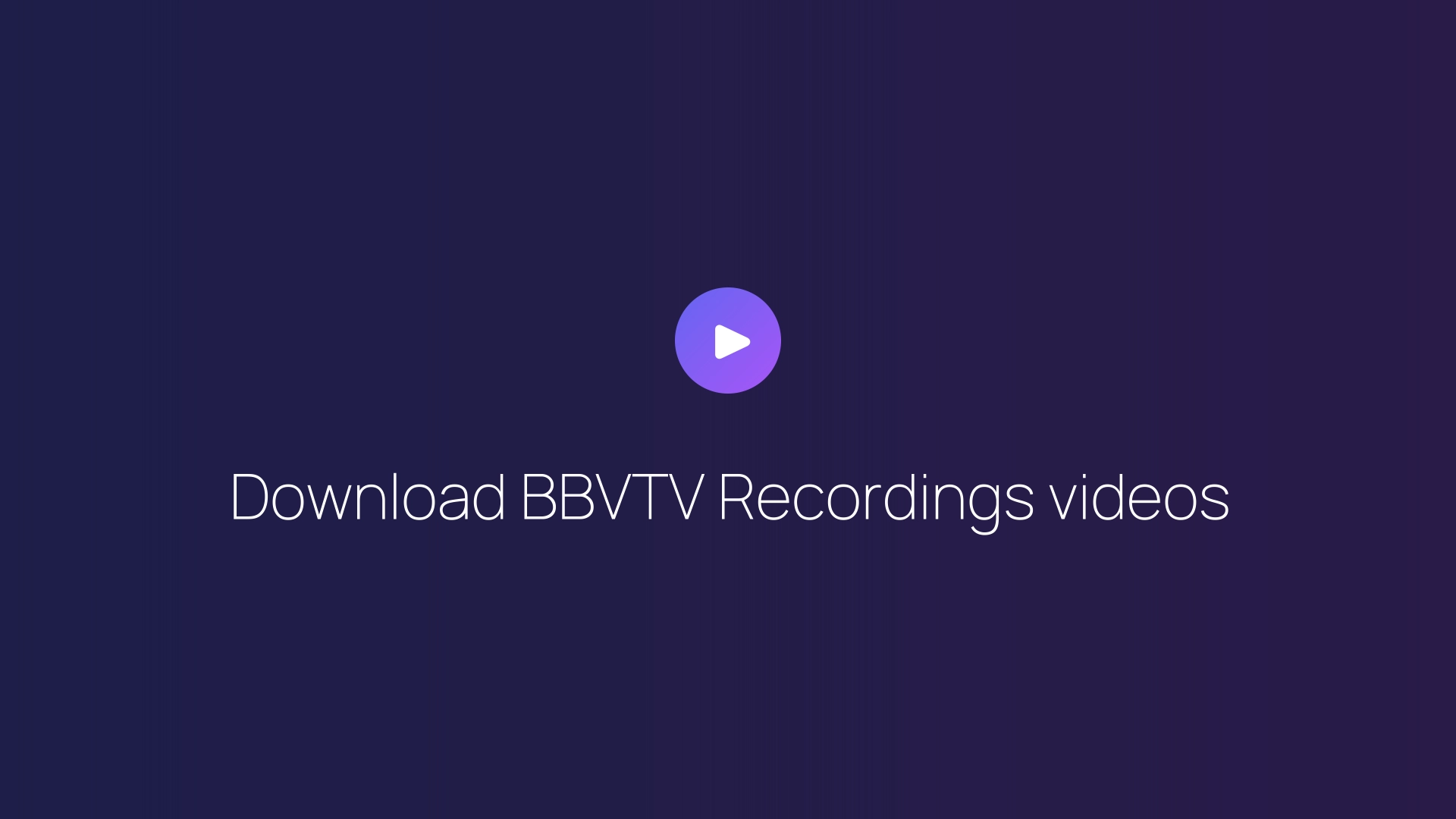 Download BBVTV Recordings videos guide