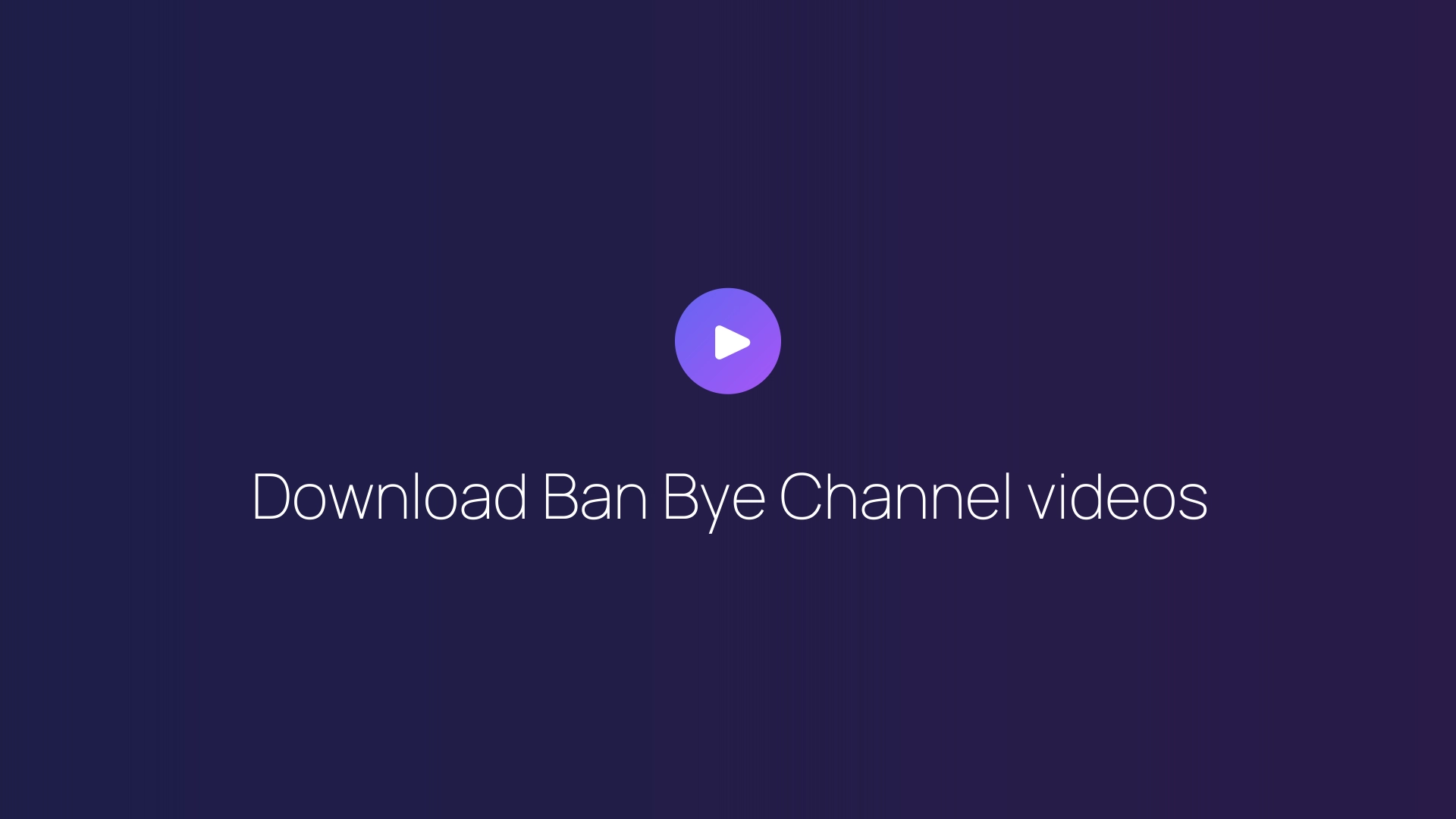 Download Ban Bye Channel videos guide