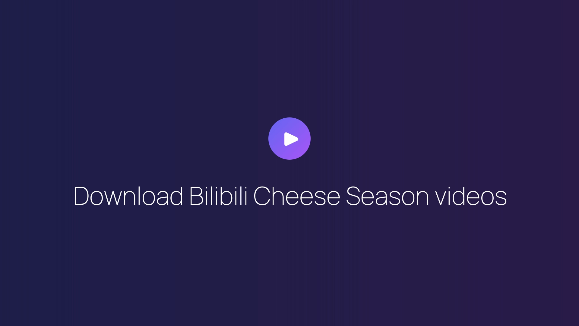 Download Bilibili Cheese Season videos guide