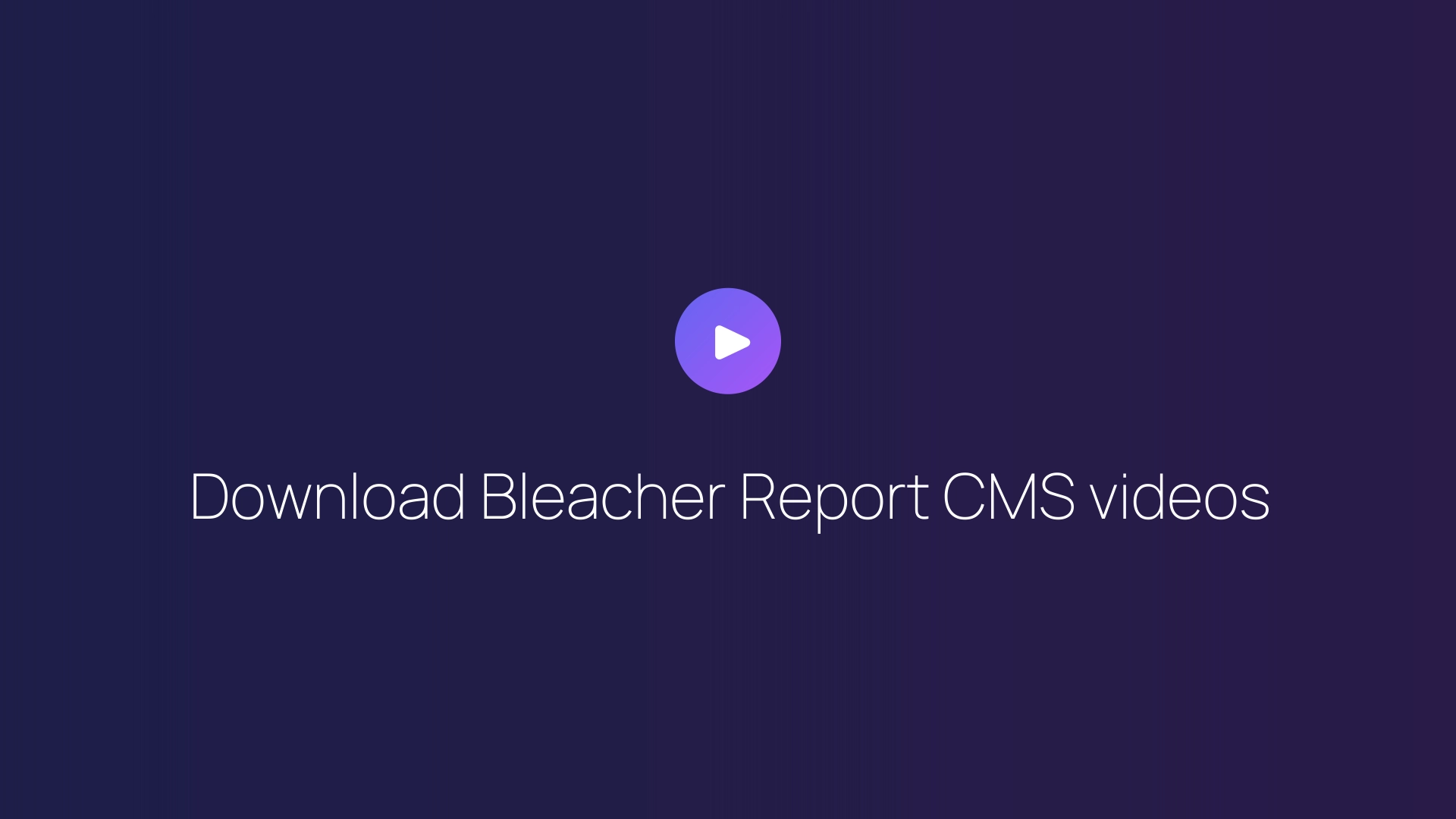 Download Bleacher Report CMS videos guide