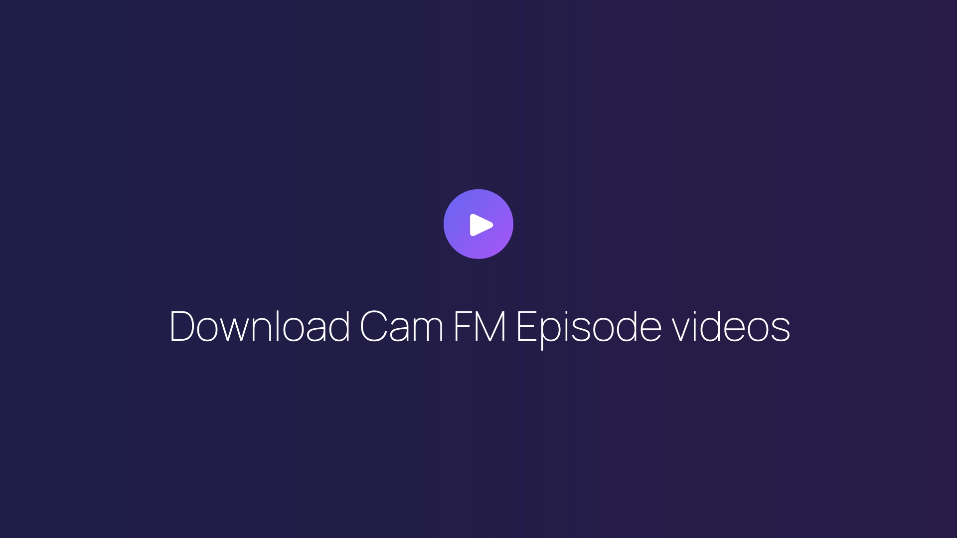Download Cam FM Episode videos guide