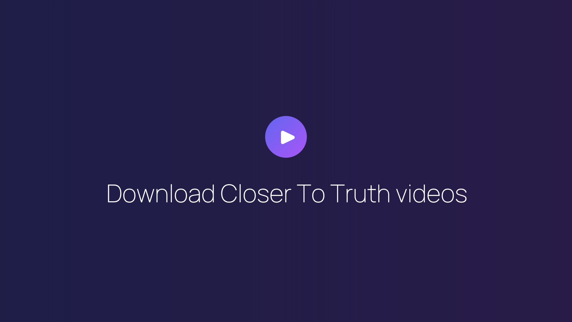 Download Closer To Truth videos guide