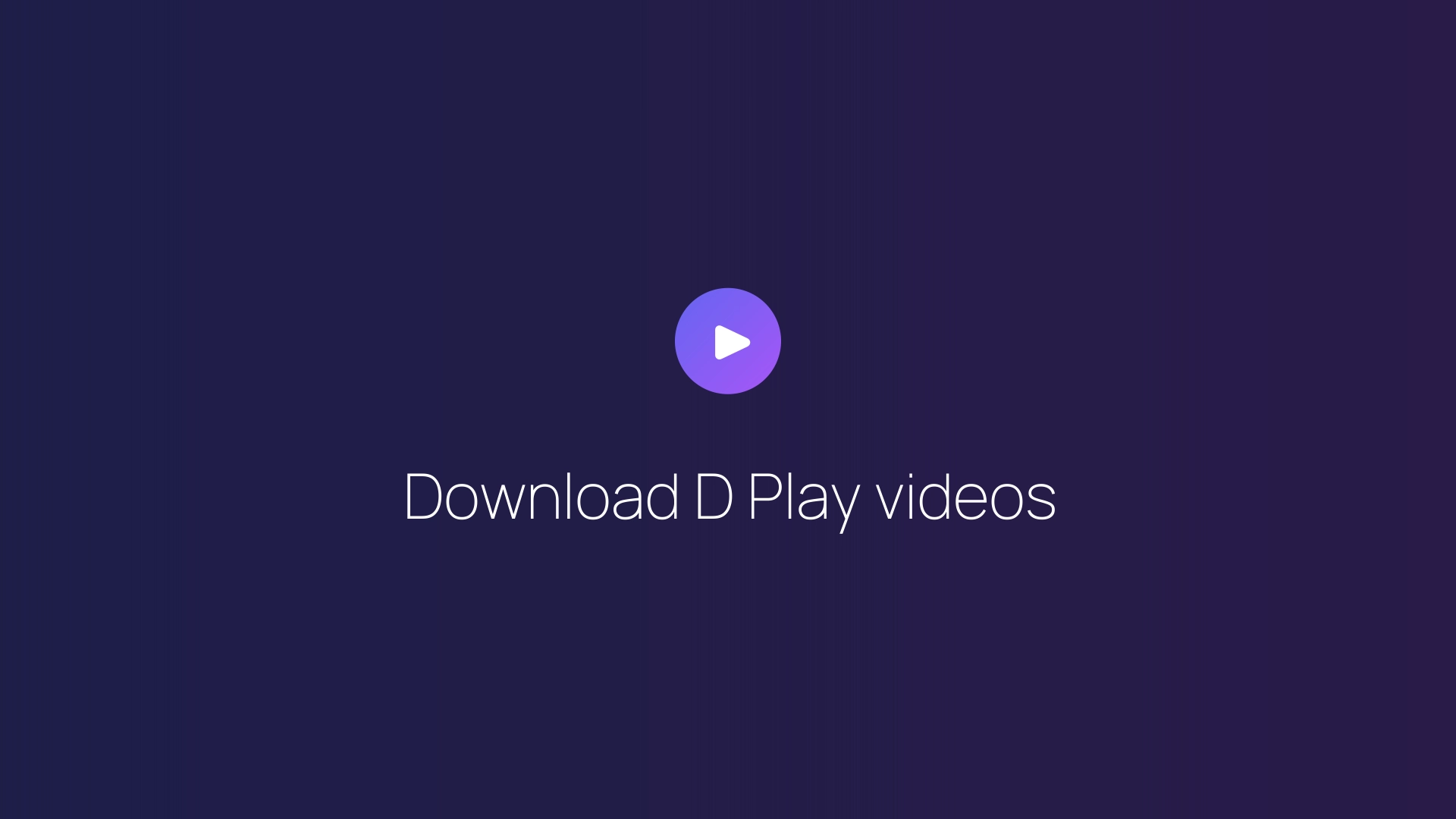 Download D Play videos guide