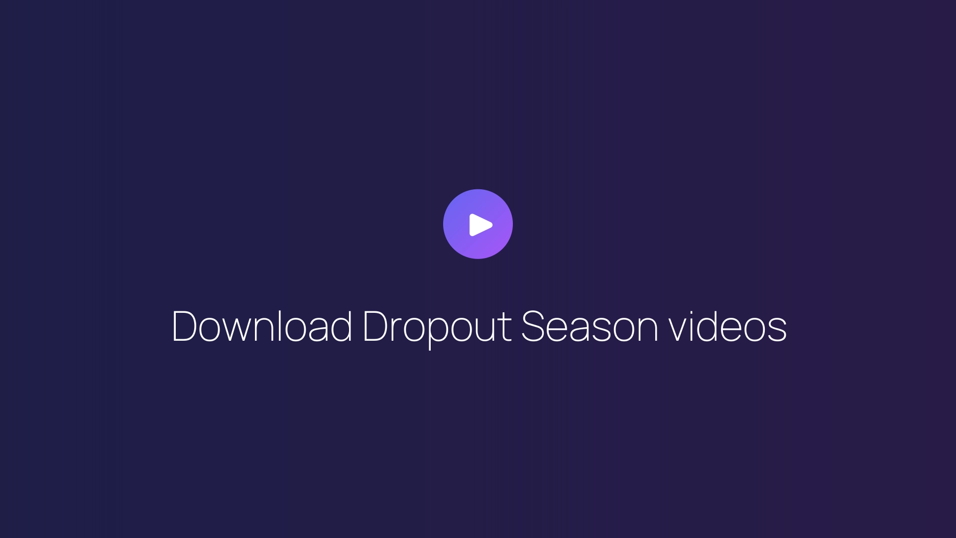 Download Dropout Season videos guide