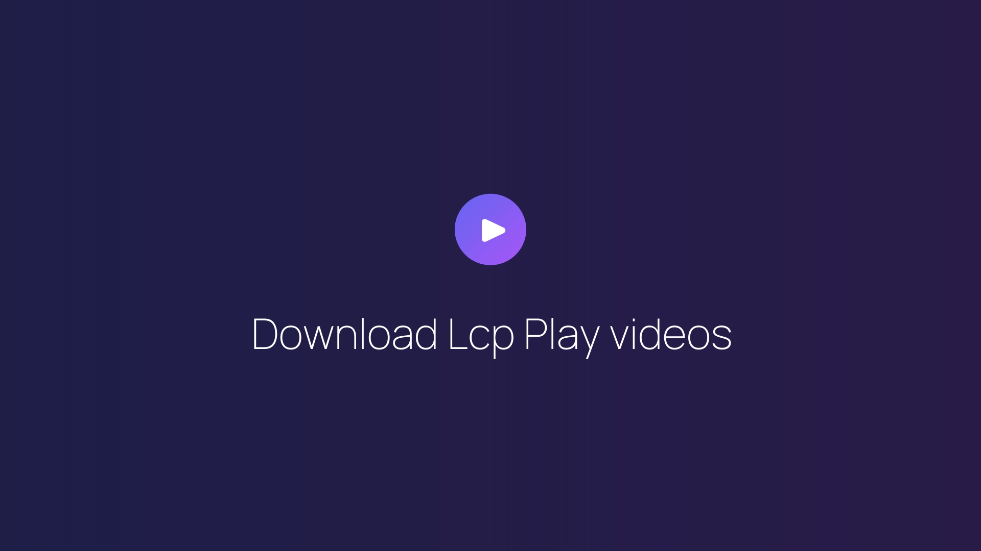 Download Lcp Play videos guide