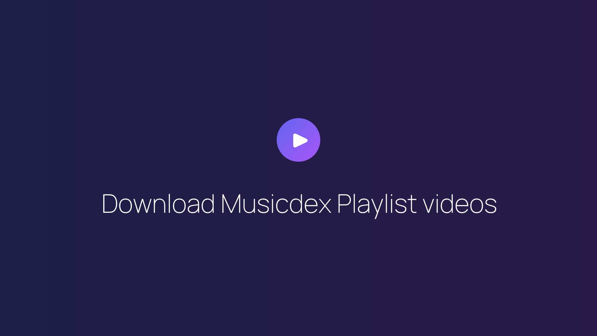 Download Musicdex Playlist videos guide
