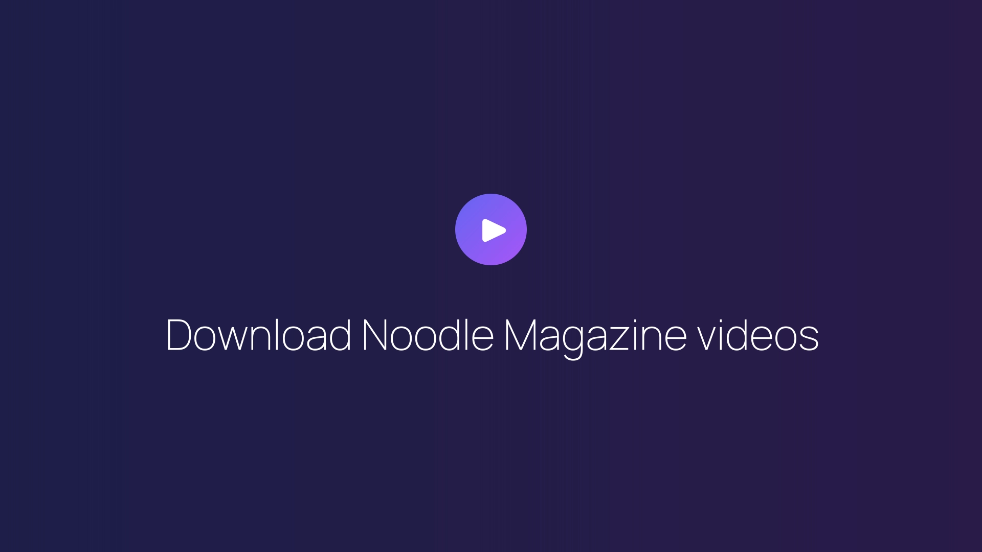 Download Noodle Magazine videos guide