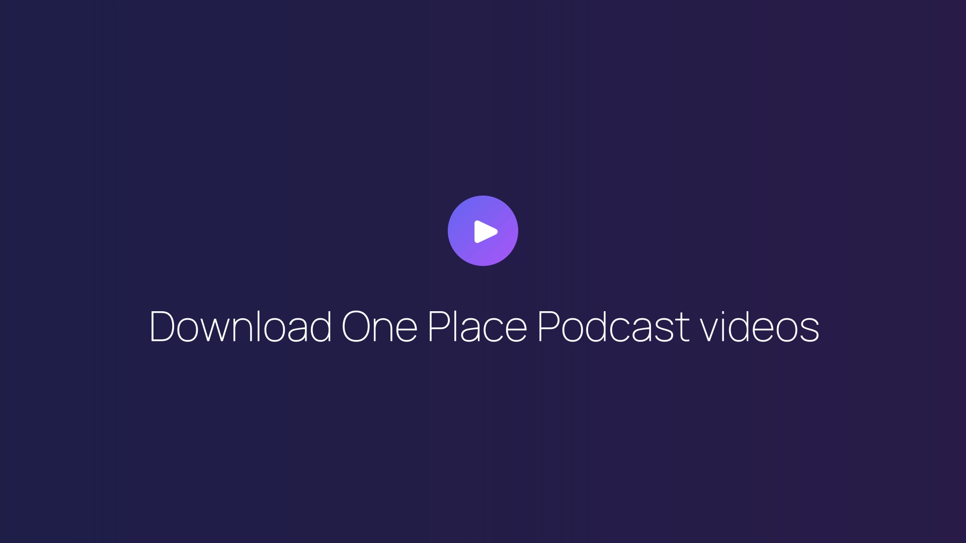 Download One Place Podcast videos guide