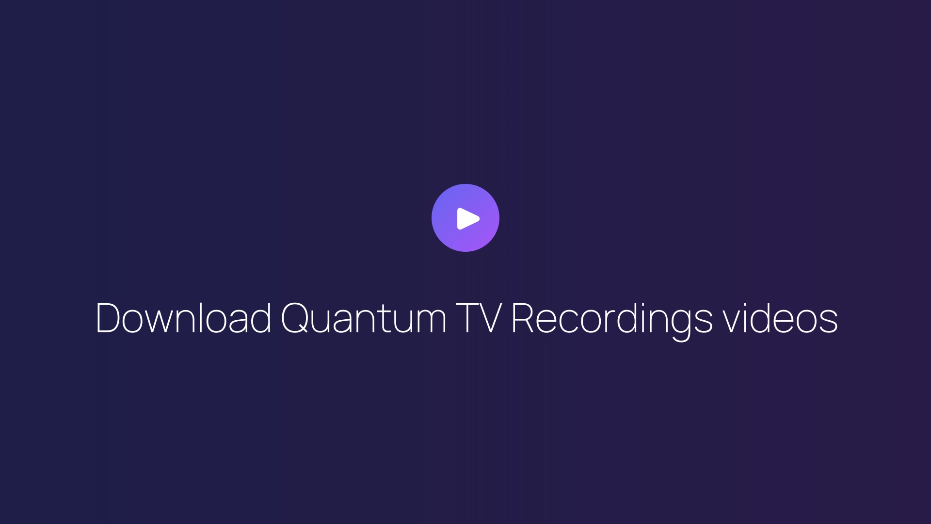 Download Quantum TV Recordings videos guide