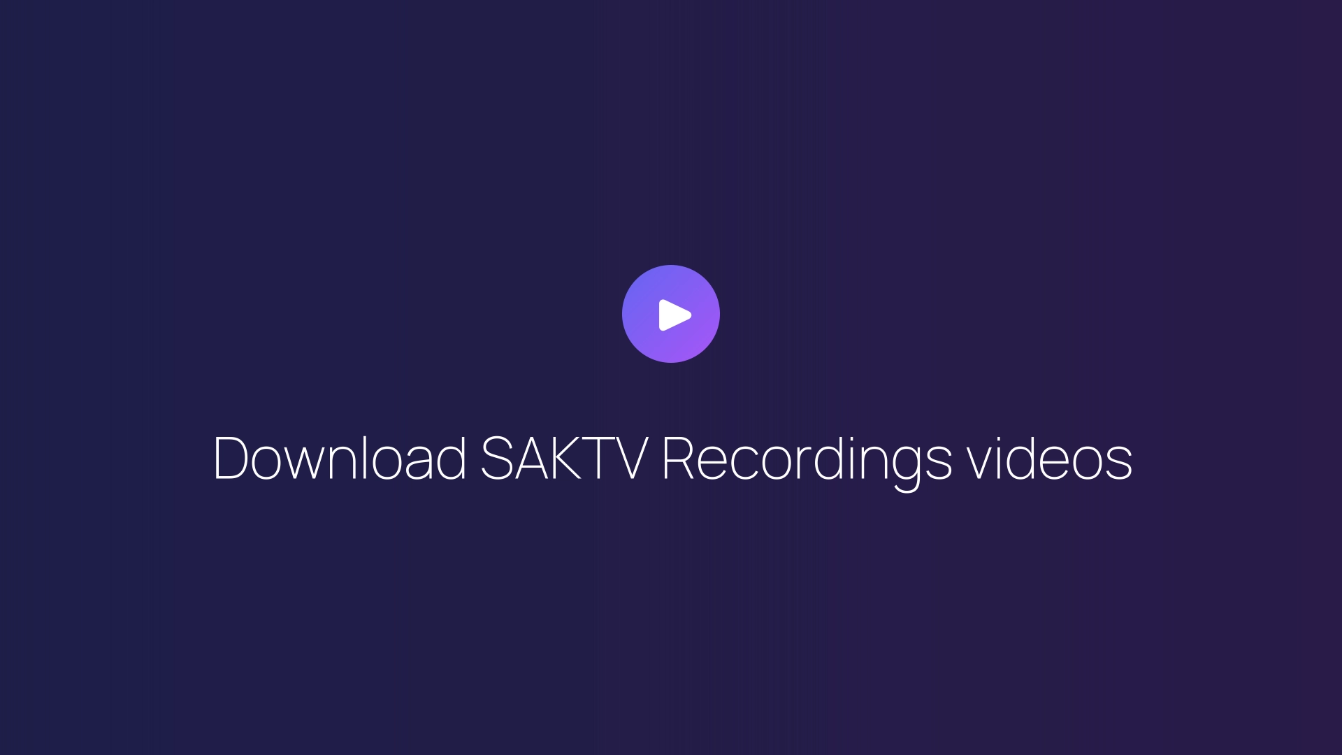 Download SAKTV Recordings videos guide