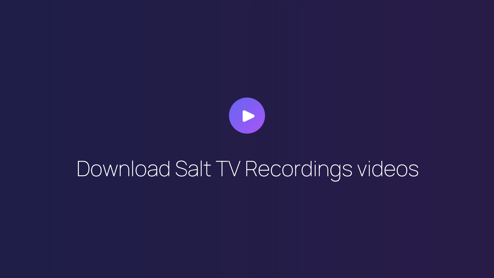 Download Salt TV Recordings videos guide