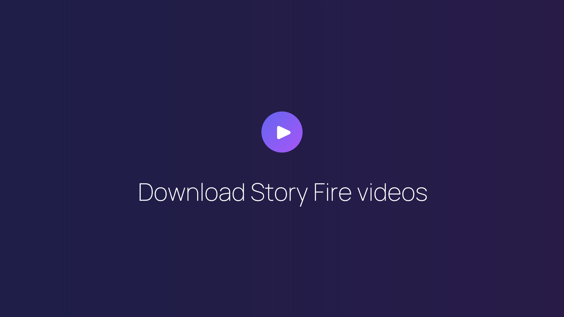 Download Story Fire videos guide