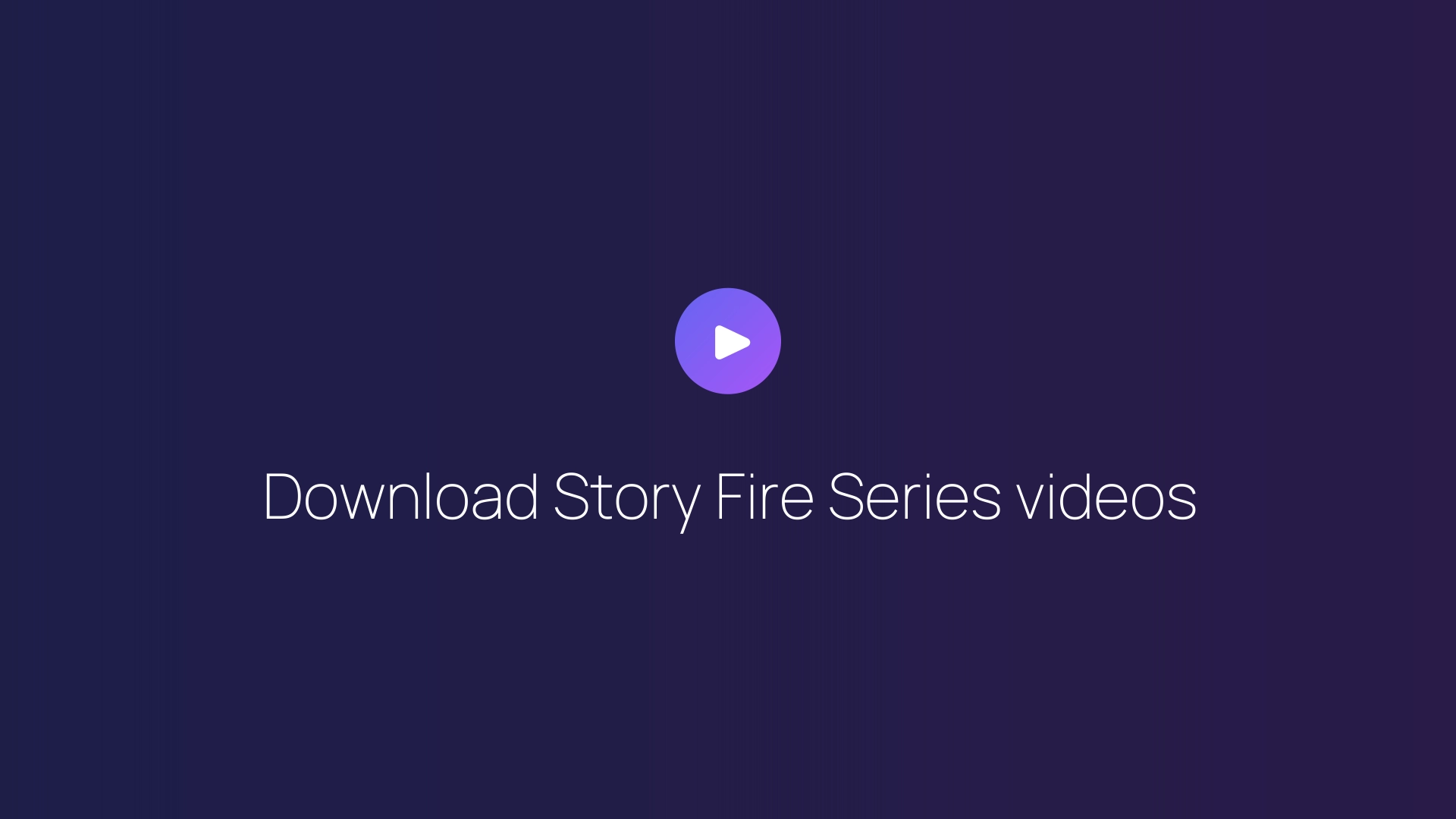 Download Story Fire Series videos guide
