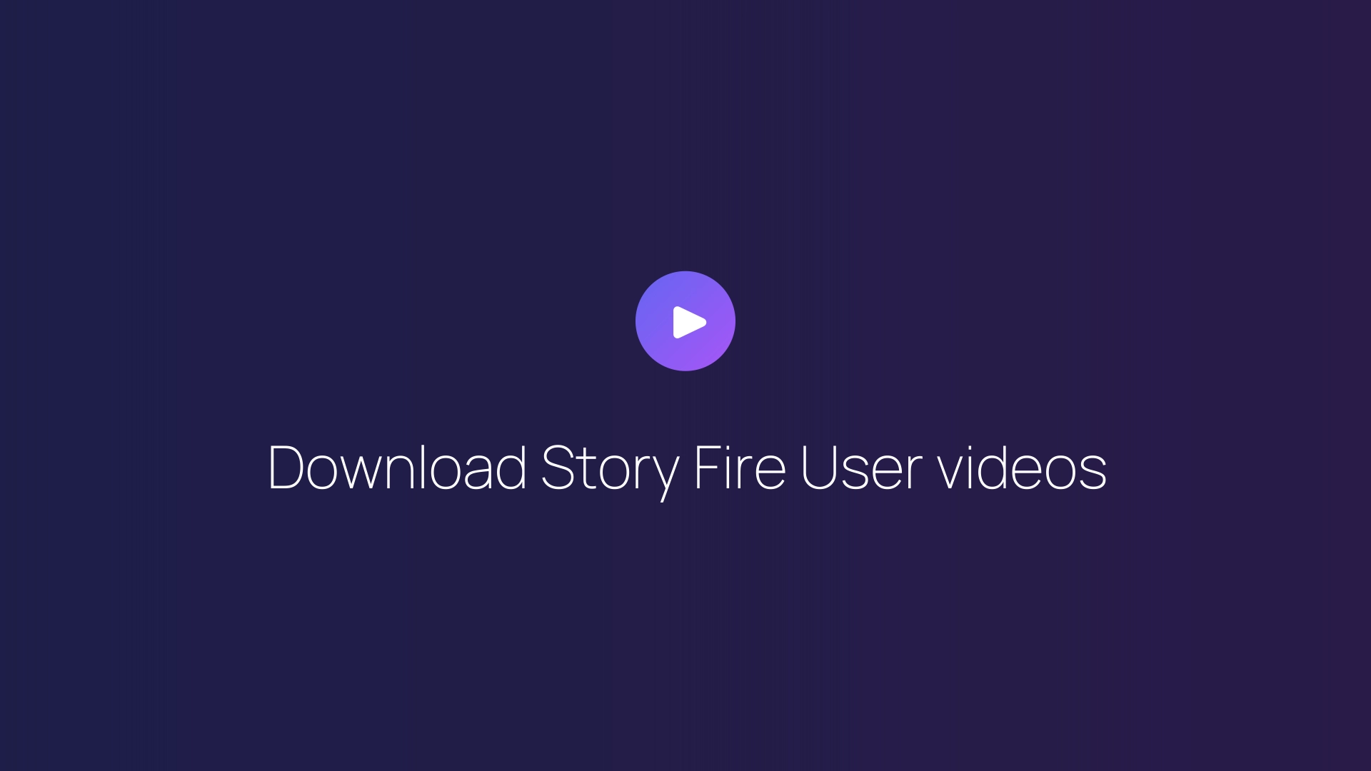Download Story Fire User videos guide