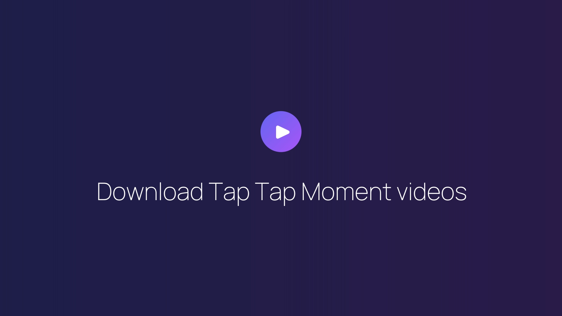 Download Tap Tap Moment videos guide