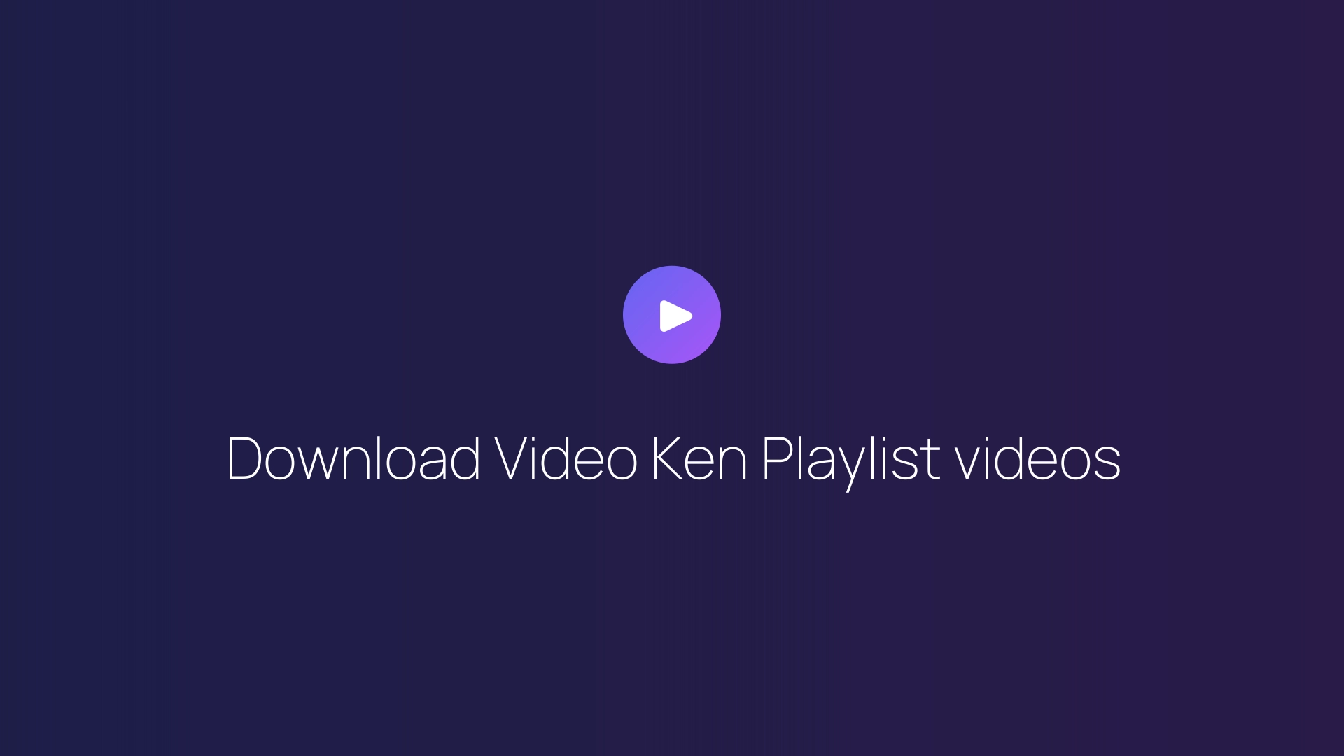 Download Video Ken Playlist videos guide